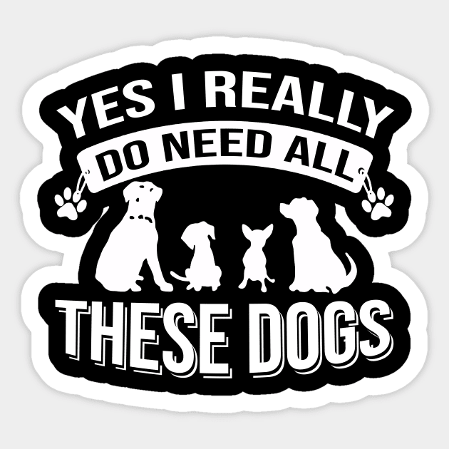 Yes I Really Do Need All These Dogs Sticker by Jenna Lyannion